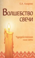 Амирова Е. Волшебство свечи Чудодейственная сила свечи: 