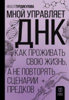КлючКТайнам Мной управляет ДНК Как проживать свою жизнь,а не повторять сценарии предков (Турдикулова И.Э.): 
