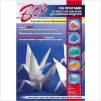 Все об оригами От простых фигурок до сложных моделей (Афонькин С.Ю.,Афонькина Е.Ю.): 